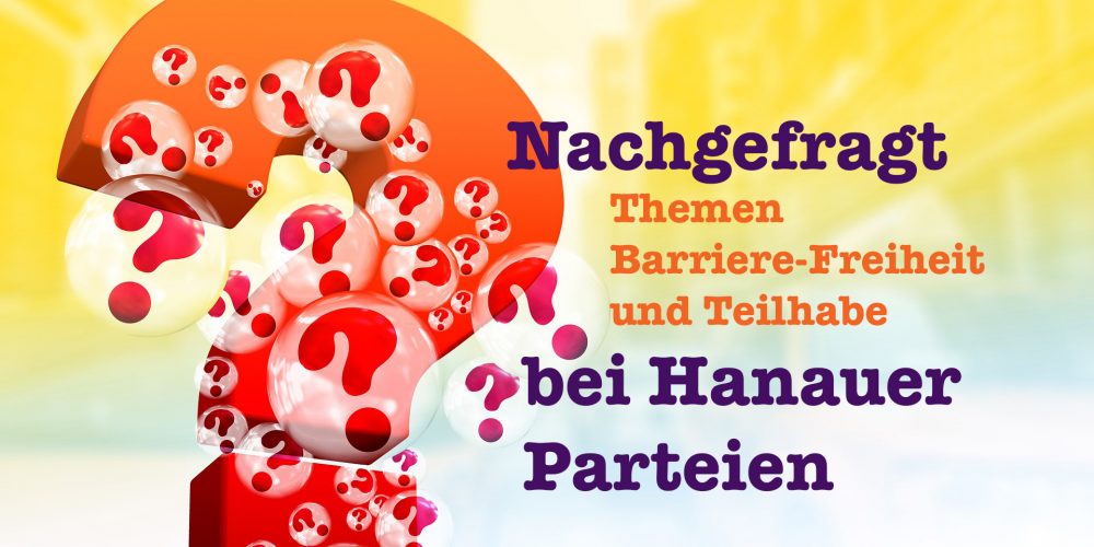 Auf der linken Seite ist ein großes rotes Fragezeichen zu sehen, rechts daneben steht Nachgefragt bei Hanauer Parteien Barriere-Freiheit und Teilhabe